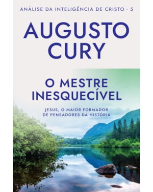 O MESTRE INESQUECÍVEL (ANA´LISE DA INTELIGE^NCIA DE CRISTO - LIVRO 5): JESUS, O MAIOR FORMADOR DE PENSADORES DA HISTÓRIA